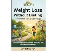 HEALTH Weight Loss Without Dieting (The Wealth Money Can’t Buy) Build Simple Habits, Burn Fat Naturally, and Create Lifelong Health
