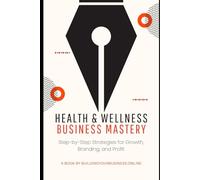 Health & Wellness Business Mastery: Step-by-Step Strategies for Growth, Branding, and Profit