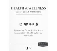 Health & Wellness Coach Client Workbook Intake & Progress Logs: Onboarding Forms, Session Notes, Accountability Checklists, Review Templates