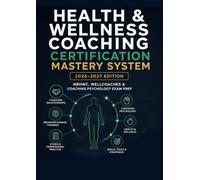 Health & Wellness Coaching Certification Mastery System 2026-2027: NBHWC, Wellcoaches, and Coaching Psychology Exam Prep with 850+ Scenario Questions, Case Studies, and Practice Exams