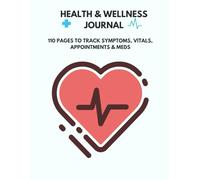 Health & Wellness Journal: 110 Pages to Track Symptoms, Vitals, Appointments & Meds: Designed to help you or your loved ones manage health with clarity and ease.