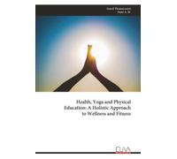 Health, Yoga and Physical Education: A Holistic Approach to Wellness and Fitness