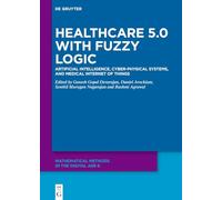 Healthcare 5.0 with Fuzzy Logic: Artificial Intelligence, Cyber-Physical Systems, and Medical Internet of Things (Mathematical Methods in the Digital Age)