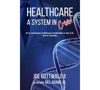 HEALTHCARE A System in CRISIS!: AI is reshaping healthcare leadership in the U.S. and in Canada