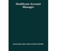 Healthcare Account Manager: Journal, Notes, Ideas, Actions, Priorities, Checklists, Log | Tool for Daily Goal Setting Tracker | Time Management | ... | Project Office Book Gifts for Meetings