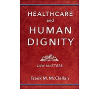 Healthcare and Human Dignity: Law Matters (Critical Issues in Health and Medicine)