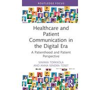 Healthcare and Patient Communication in the Digital Era: A Patienthood and Patient Perspective (Routledge Research in Health Communication)