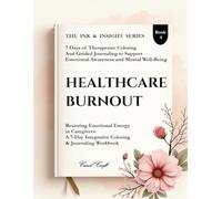 Healthcare Burnout: Restoring Emotional Energy in Caregivers (The Ink & Insight Series - A 7-Day Clinical Coloring & Emotional Reflection)