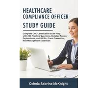 Healthcare Compliance Officer Study Guide: Complete CHC Certification Exam Prep with 300 Practice Questions, Detailed Answer Explanations, and HIPAA, Fraud Prevention, Risk Management Essentials