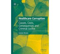Healthcare Corruption: Causes, Costs, Consequences and Criminal Justice