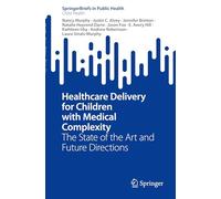 Healthcare Delivery for Children with Medical Complexity: The State of the Art and Future Directions (SpringerBriefs in Child Health)