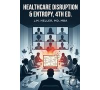 Healthcare Disruption & Entropy, 4th Ed.: A Practical Handbook for Systematic Care Innovation