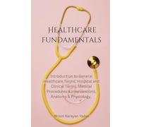 Healthcare Fundamentals: Introduction to General Healthcare Terms, Hospital and Clinical Terms, Medical Procedures & Interventions, Anatomy & Physiology