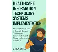 Healthcare Information Technology Systems Implementation: A Comprehensive Guide to Strategic Choices, Organizational Transformation, and Clinical Implementation Excellence in 2026