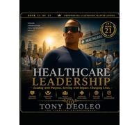Healthcare Leadership: Leading with Compassion, Excellence, and Innovation: 20 (The Empowering Leadership Master Series - 25 Books of Elite Performance and Influence)