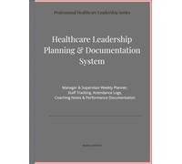 Healthcare Leadership Planning & Documentation System: Manager & Supervisor Weekly Planner, Staff Tracking, Attendance Logs, Coaching Notes & Performance Documentation