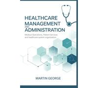 HEALTHCARE MANAGEMENT AND ADMINISTRATION: medical operations patient services and healthcare system organization (ADVANCED BUSINESS LEADERSHIP AND GOVERNANCE)