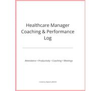 Healthcare Manager Coaching & Performance Log: A Documentation Workbook for Attendance, Productivity, Coaching, and Meetings