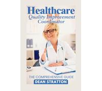 Healthcare Quality Improvement Coordinator - The Comprehensive Guide