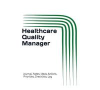 Healthcare Quality Manager: Journal, Notes, Ideas, Actions, Priorities, Checklists, Log | Tool for Daily Goal Setting Tracker | Time Management | ... | Project Office Book Gifts for Meetings