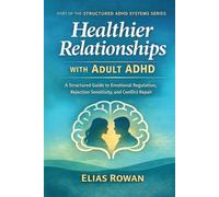 Healthier Relationships with Adult ADHD: A Structured Guide to Emotional Regulation, Rejection Sensitivity, and Conflict Repair (Structured ADHD Systems Series)