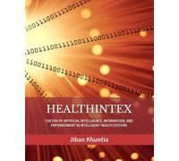 HEALTHINTEX: THE ERA OF ARTIFICIAL INTELLIGENCE, INFORMATION, AND EMPOWERMENT IN INTELLIGENT HEALTH SYSTEMS: 1 (Health IT & AI Instruction Series)