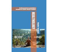 HEALTHOLOGY: Die Wissenschaft der ganzheitlichen Gesundheit im Zeitalter ethischer Intelligenz