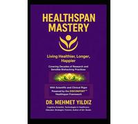 Healthspan Mastery: Living Healthier, Longer, Happier (Health, Wellness, and Cognitive Performance Series by Dr Mehmet Yildiz)