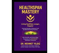 Healthspan Mastery: Living Healthier, Longer, Happier (Health, Wellness, and Cognitive Performance Series by Dr Mehmet Yildiz)