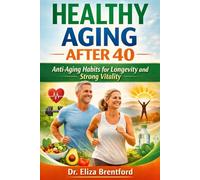 HEALTHY AGING AFTER 40: Anti-Aging Habits for Longevity and Strong Vitality