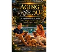 Healthy Aging After 50: Balance Hormones, Boost Metabolism, and Maintain Energy Naturally: What Changes in Your Body and How to Stay Healthy (Working With your Body)