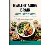 HEALTHY AGING BRAIN DIET COOKBOOK: Wholesome Recipes To Enhance Memory, Support Cognitive Vitality, Strengthen Focus, Reduce Age-Related Decline, And Promote Long-Term Neurological Wellness