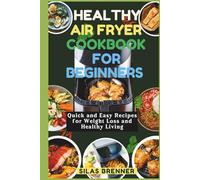 Healthy Air Fryer Cookbook for Beginners: 150 Quick and Easy Recipes for Weight Loss and Healthy Living