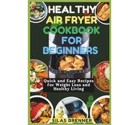 Healthy Air Fryer Cookbook for Beginners: 150 Quick and Easy Recipes for Weight Loss and Healthy Living