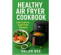 Healthy Air Fryer Cookbook: Low-Calorie, Guilt-Free Recipes (Air Fryer Series)