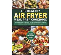 Healthy Air Fryer Meal Prep Cookbook: High-Protein, Low-Carb, and Budget-Friendly Batch Cooking Plans to Save Time and Eat Well (The Air Fryer Kitchen)