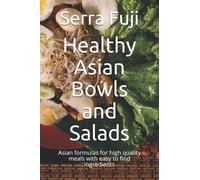 Healthy Asian Bowls and Salads: Asian formulas for high quality meals with easy to find ingredients