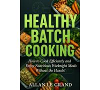 HEALTHY BATCH COOKING: How to Cook Efficiently and Enjoy Nutritious Weeknight Meals Without the Hassle! (BATCH COOKING PARA TODA LA SEMANA)