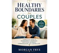 Healthy Boundaries for Couples: A Practical Guide to Boundaries in Marriage, Emotional Intimacy, Communication, and Lasting Love