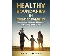 Healthy Boundaries in Blended Families: Your Guide to Harmony, Happiness, and Healthy Relationships
