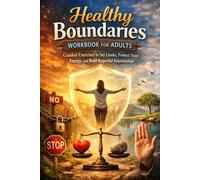 Healthy Boundaries Workbook for Adults: Guided Exercises to Set Limits, Protect Your Energy, and Build Respectful Relationships
