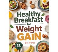 Healthy Breakfast For weight Gain: High-Calorie, Protein-Rich, and Nutrient-Dense Morning Recipes to Build Muscle, Boost Energy & Support Healthy ... Great Breakfasts: Recipes for a Strong Start)