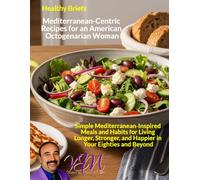 Healthy Briefs - Mediterranean-Centric Recipes for an American Octogenarian Woman: Simple Mediterranean-Inspired Meals and Habits for Living Longer, ... Eating for the Modern American Man)