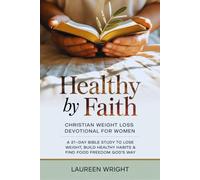 Healthy by Faith: Christian Weight Loss Devotional for Women: A 21-Day Bible Study to Lose Weight, Build Healthy Habits & Find Food Freedom God's Way