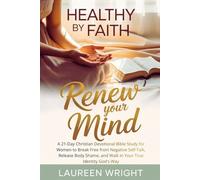 Healthy by Faith: Renew Your Mind: A 21-Day Christian Devotional Bible Study for Women to Break Free from Negative Self-Talk, Release Body Shame, and Walk in Your True Identity God's Way