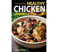 Healthy Chicken Cookbook: Delicious And Easy Meals With Chicken, One Pan Chicken, Grilling, Salad, Stews, And More!