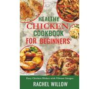 Healthy Chicken Cookbook for Beginners: Easy Chicken Dishes with Vibrant Images