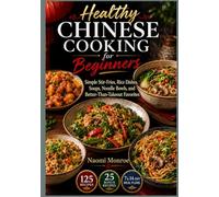 HEALTHY CHINESE COOKING FOR BEGINNERS: Simple Stir-Fries, Rice Dishes, Soups, Noodle Bowls, and Better-Than-Takeout Favorites (BEAU LYONS KITCHEN)