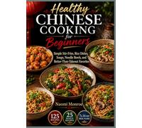 HEALTHY CHINESE COOKING FOR BEGINNERS: Simple Stir-Fries, Rice Dishes, Soups, Noodle Bowls, and Better-Than-Takeout Favorites (BEAU LYONS KITCHEN)