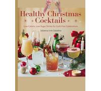 HEALTHY CHRISTMAS COCKTAILS: Low-Calorie, Low-Sugar Drinks for Guilt-Free Celebrations